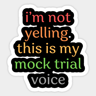 I'm not yelling this is my mock trial voice Sticker